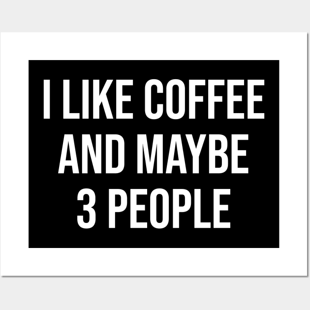 I Like Coffee and Maybe 3 People Wall Art by animericans